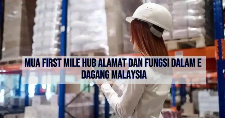 MUA First Mile Hub Alamat Dan Fungsi Dalam E Dagang Malaysia