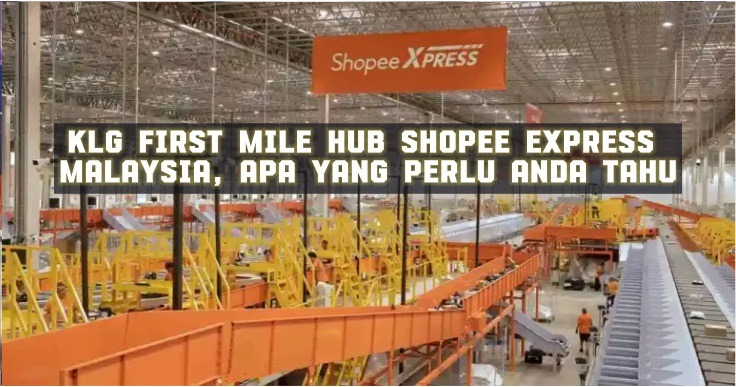 KLG First Mile Hub Shopee Express Malaysia, Apa Yang Perlu Anda Tahu